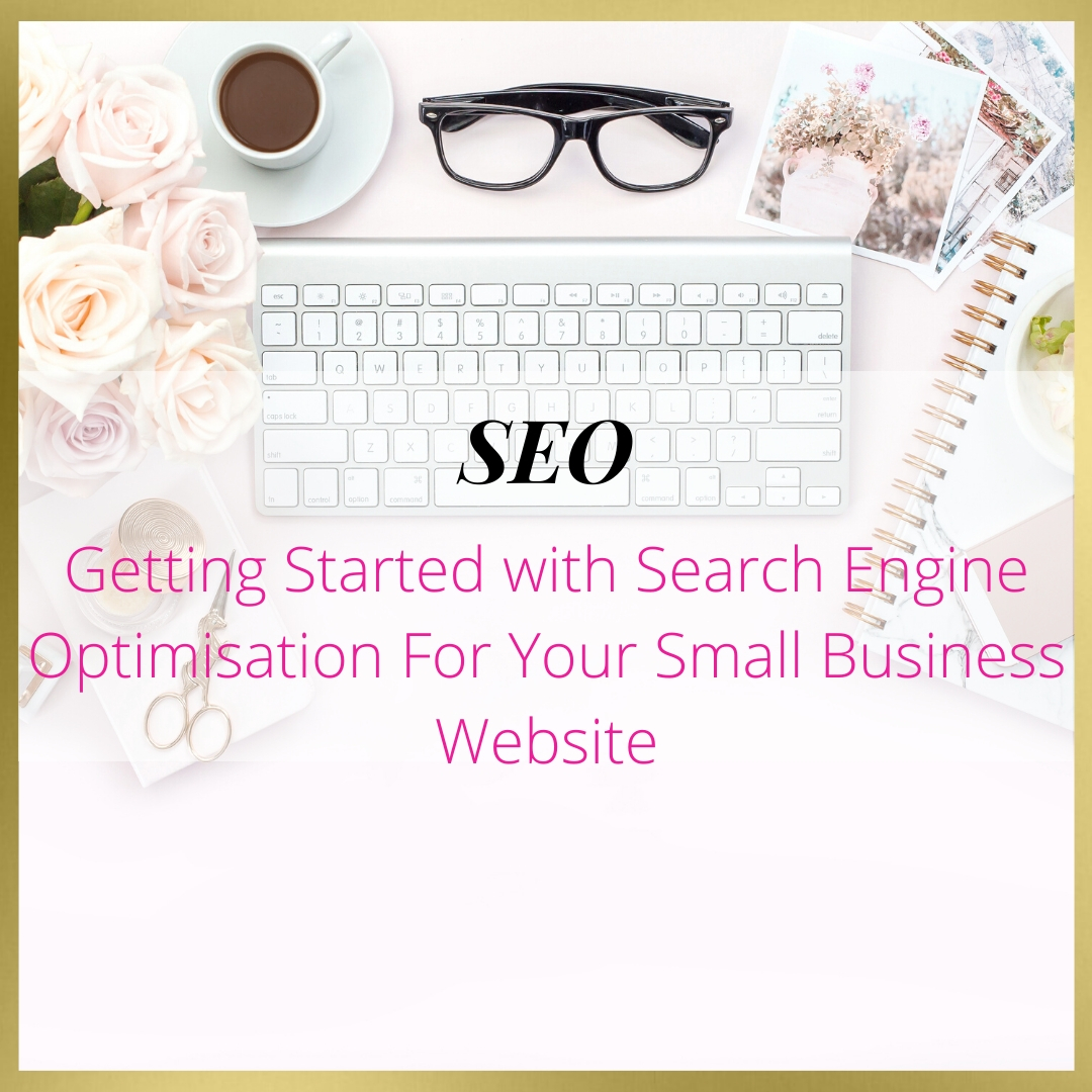 Getting Started with Search Engine Optimisation For Your Small Business Website