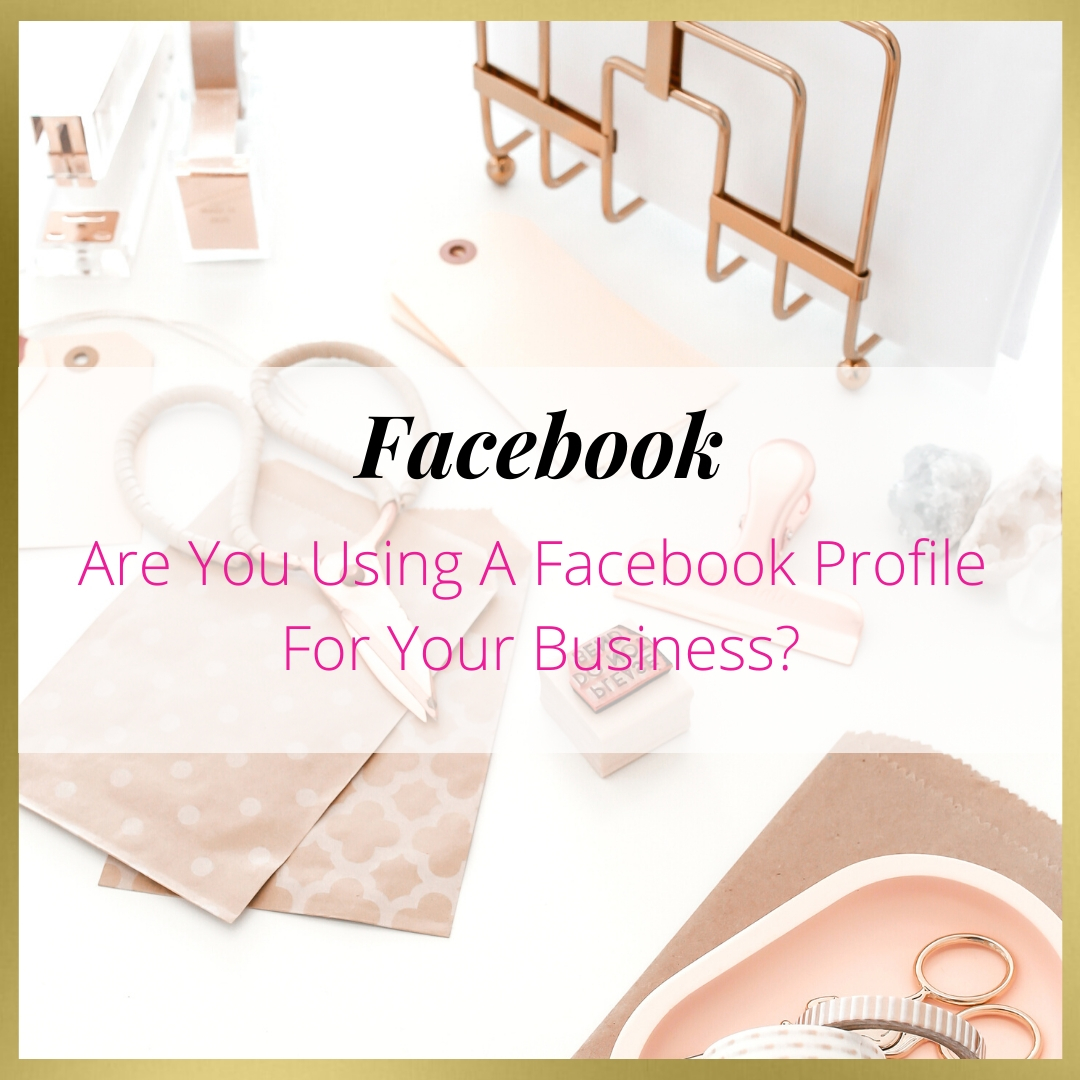 Are You Using A Facebook Profile For Your Business?