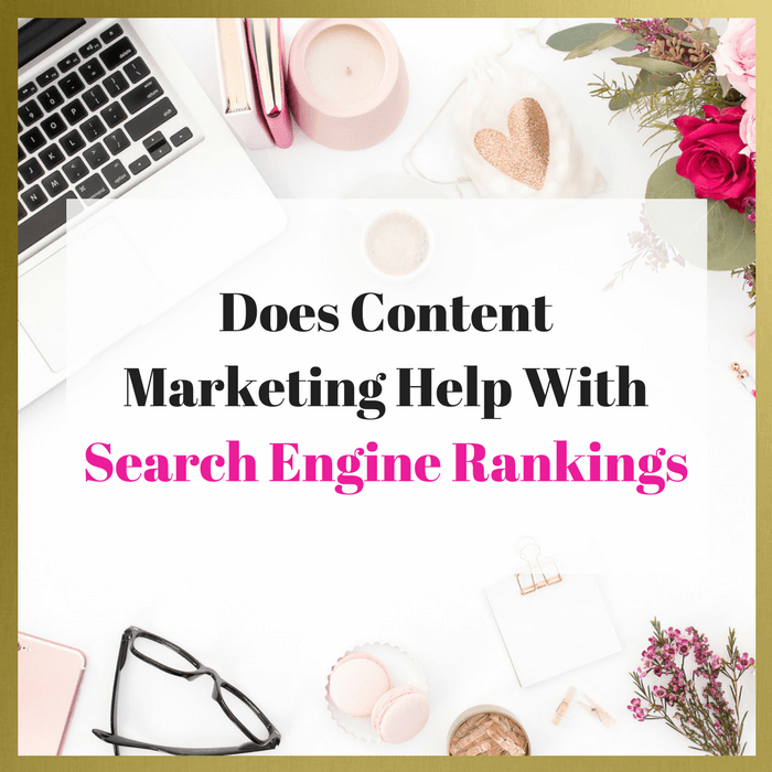Does Content Marketing Help With Search Engine Rankings