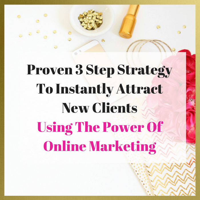 Proven 3-Step Strategy to Instantly Attract New Clients Using the Power of Online Marketing