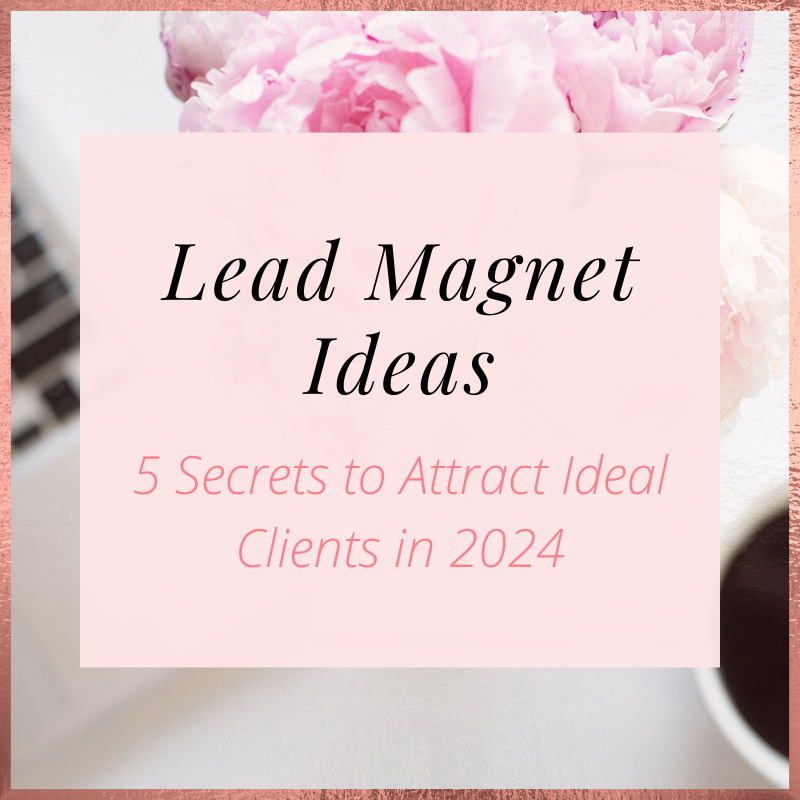 5 Secrets to Creating a Lead Magnet That Attracts Your Ideal Clients