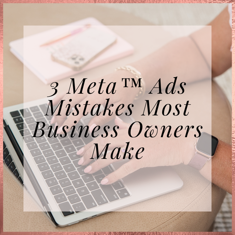 The 3 Things Most Business Owners Get Wrong When Running Meta™ Ads